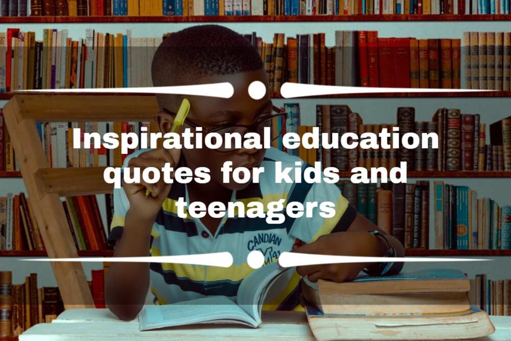 100+ inspirational education quotes for kids and teenagers - Legit.ng