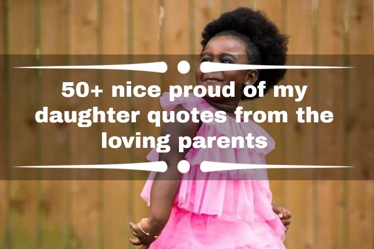 50+ Nice Proud Of My Daughter Quotes From The Loving Parents - Legit.ng