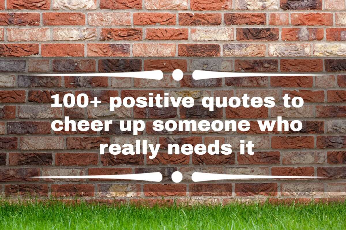 100+ positive quotes to cheer up someone who really needs it