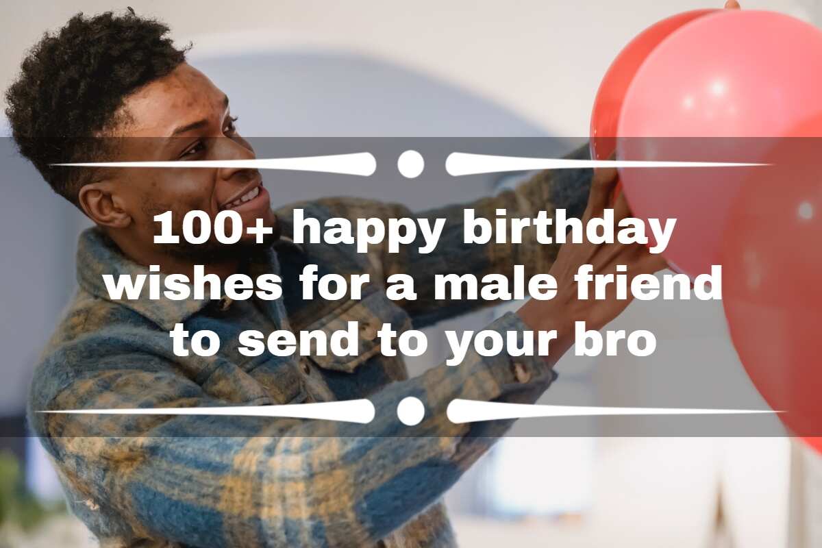 100+ happy birthday wishes for a male friend to send to your bro - Legit.ng