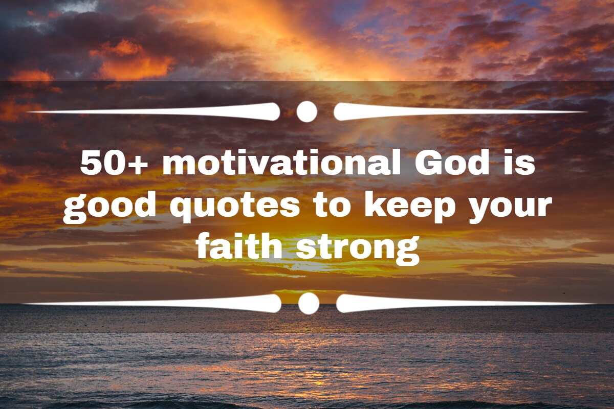 50+ motivational God is good quotes to keep your faith strong - Legit.ng