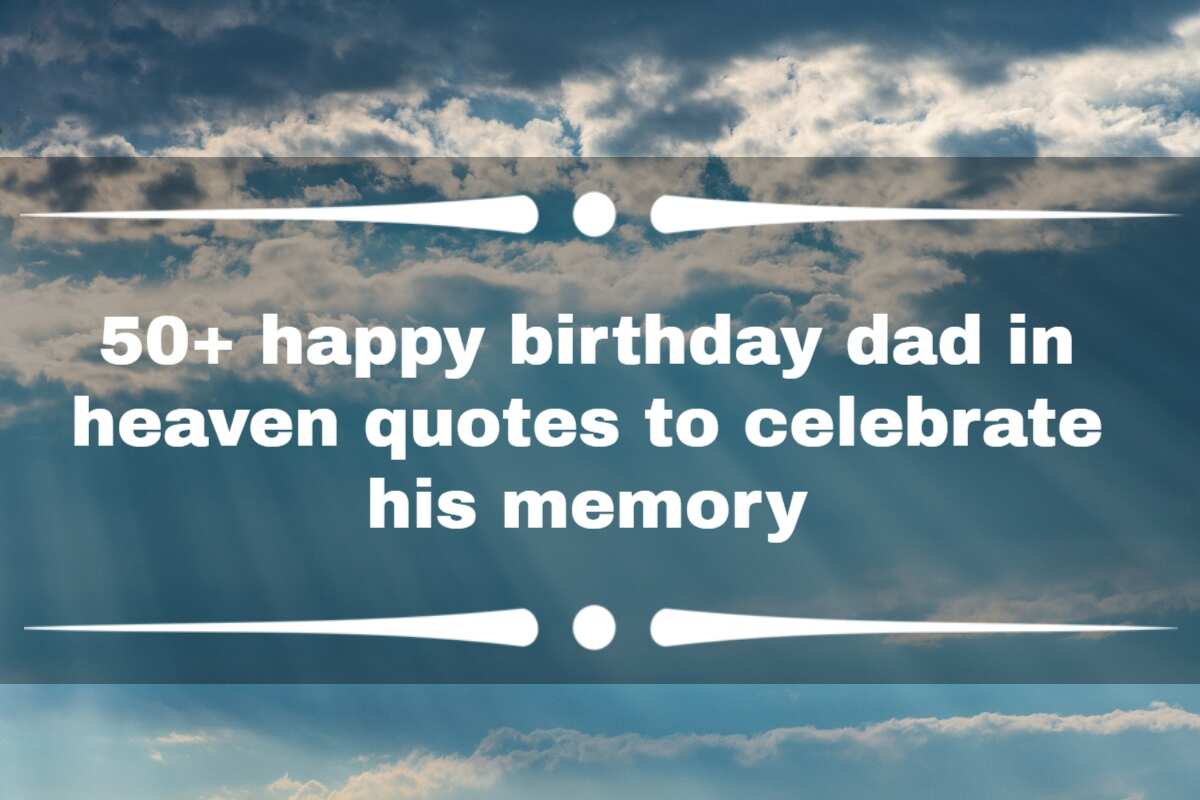 50+ Happy Birthday Dad In Heaven Quotes To Celebrate His Memory - Legit.Ng