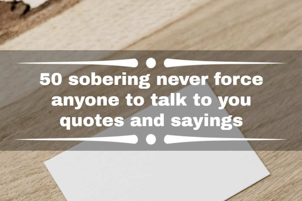 never force anyone to talk to you