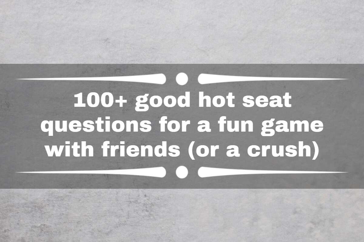 100+ good hot seat questions for a fun game with friends (or a crush) -  