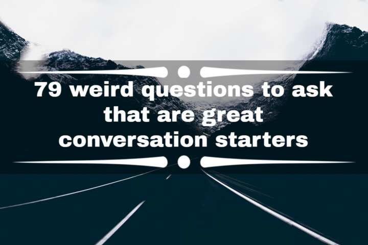 79-weird-questions-to-ask-that-are-great-conversation-starters-legit-ng