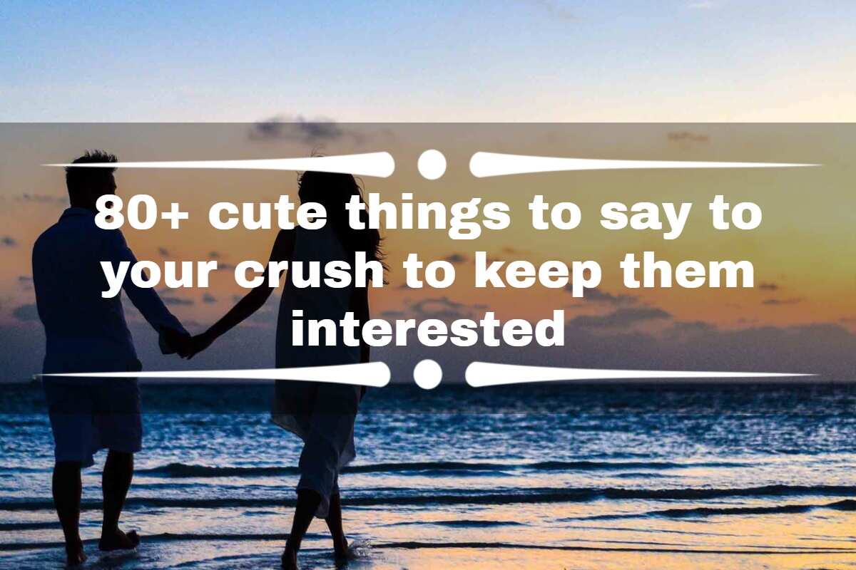 80+ cute things to say to your crush to keep them interested