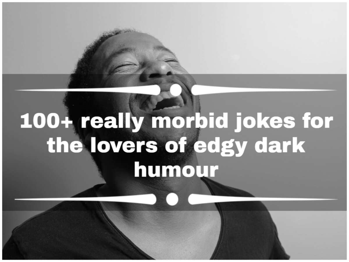 Kritisk dreng Genoptag 100+ really morbid jokes for the lovers of edgy dark humour - Legit.ng