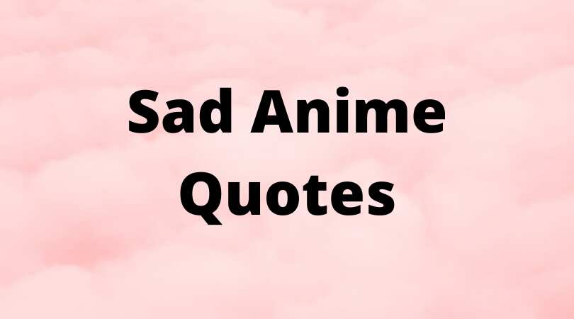 50 sad anime quotes about life, love, pain and loneliness 