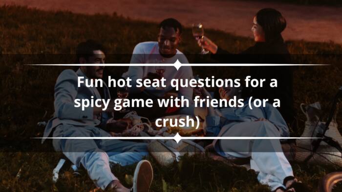 120+ fun hot seat questions for a spicy game with friends (or a crush)