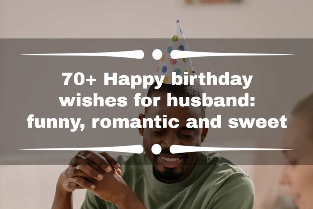 70+ Happy birthday wishes for husband: funny, romantic and sweet - Legit.ng