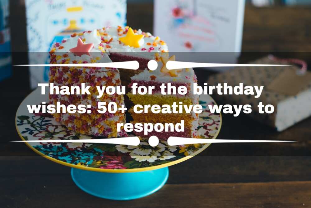 Thank you for the birthday wishes: 50+ creative ways to respond - Legit.ng