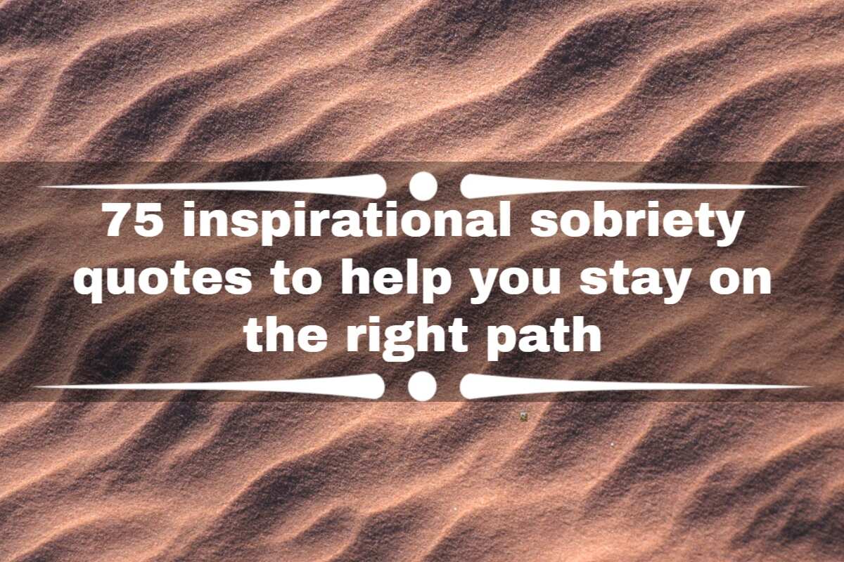 75 Inspirational Sobriety Quotes To Help You Stay On The Right Path 