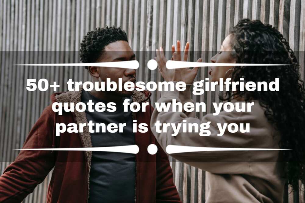 50+ troublesome girlfriend quotes for when your partner is trying