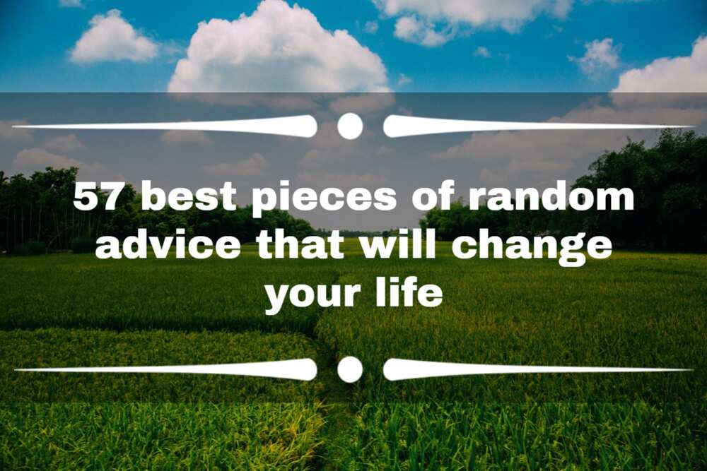 57 best pieces of random advice that will change your life 
