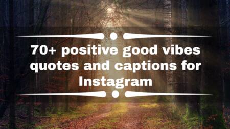 70+ positive good vibes quotes and captions for Instagram