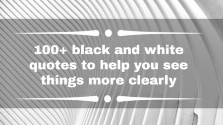 100+ black and white quotes to help you see things more clearly