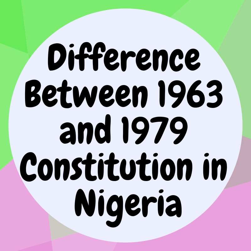 Difference Between 1963 and 1979 Constitution in Nigeria