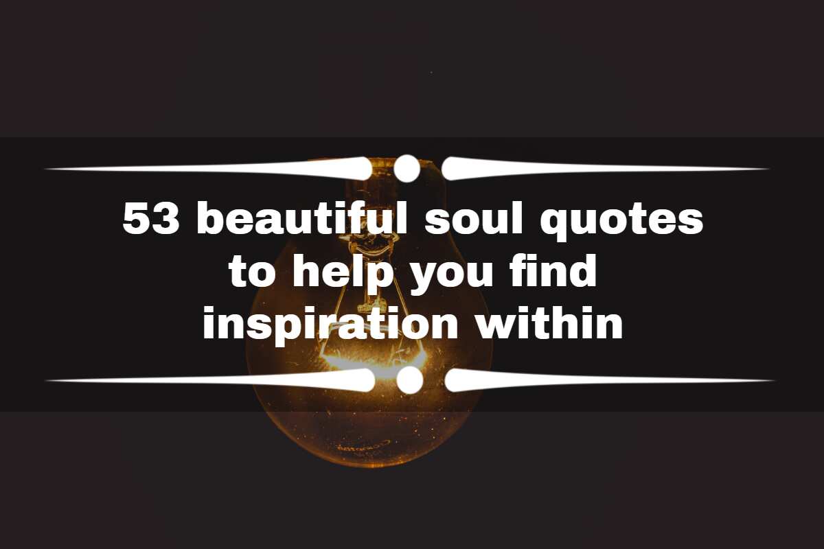 53 beautiful soul quotes to help you find inspiration within Legit.ng