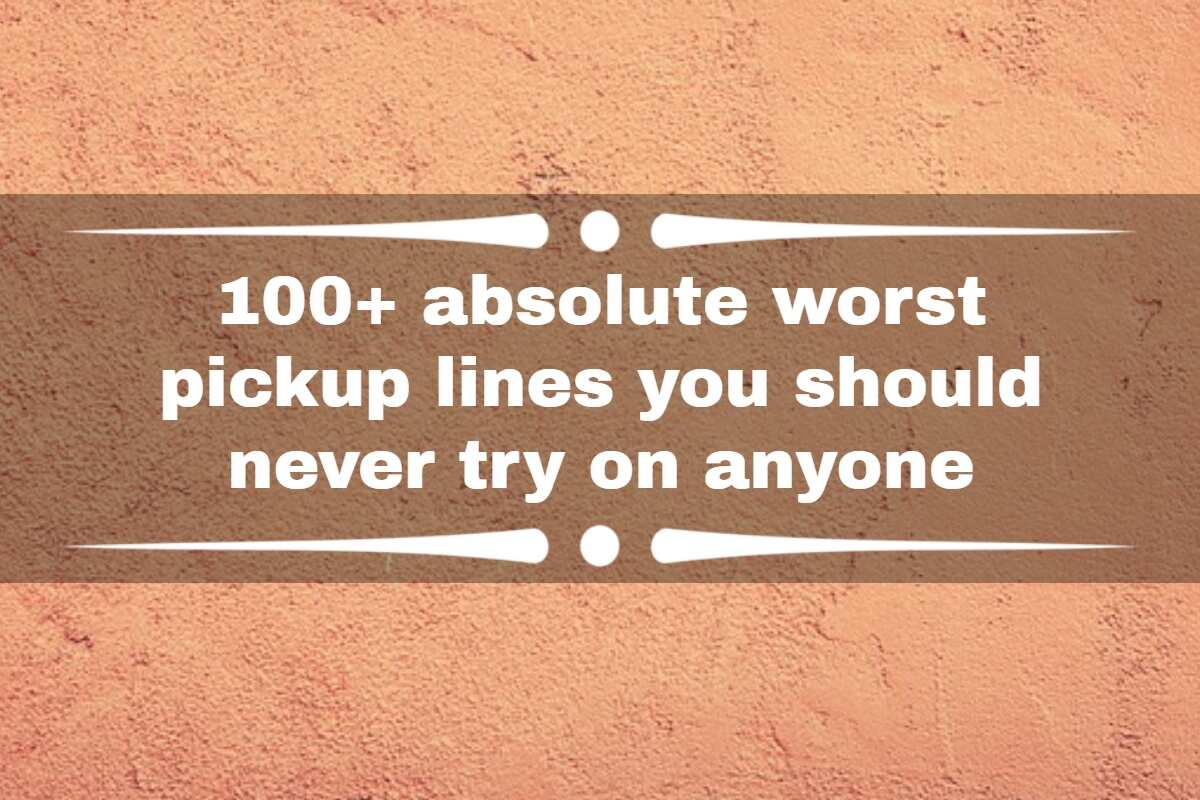 100+ absolute worst pick-up lines you should never try on anyone 