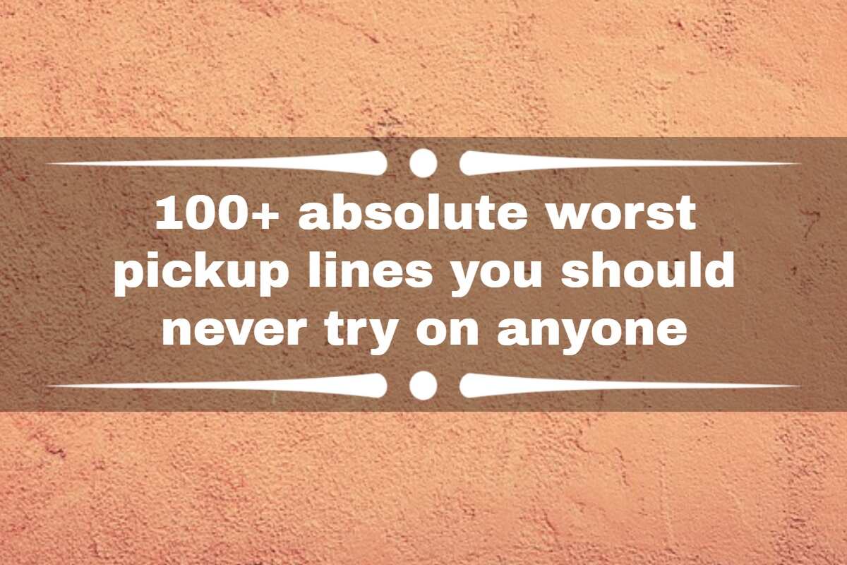 100 Absolute Worst Pick up Lines You Should Never Try On Anyone Legit ng