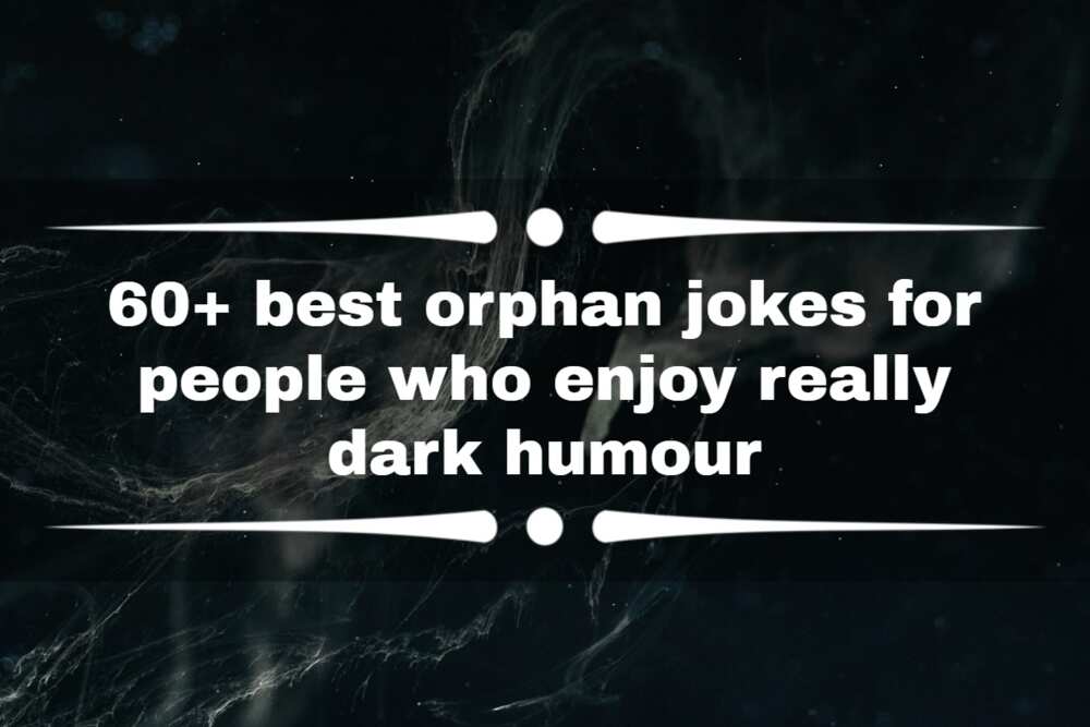 60+ best orphan jokes for people who enjoy really dark humour Legit.ng