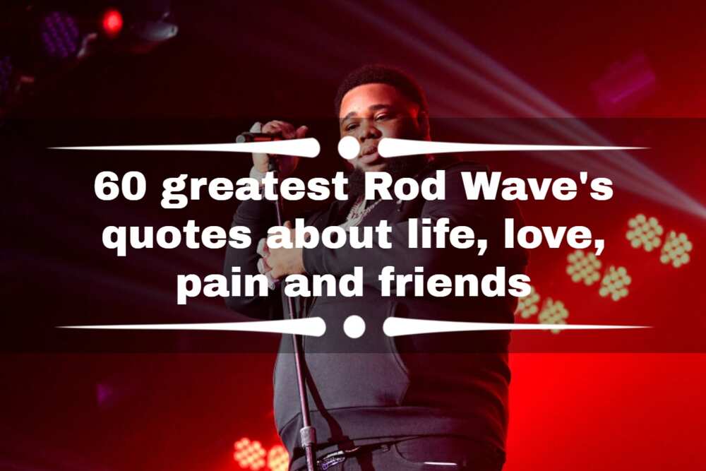 60 greatest Rod Wave quotes about life, love, pain and friends Legit.ng