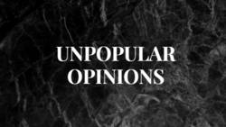 150+ unpopular opinions that might not be all that unpopular